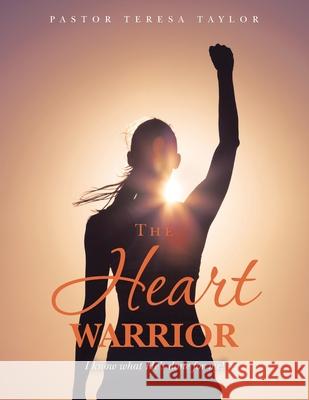 The Heart Warrior: I Know What He's Done for Me! Pastor Teresa Taylor 9781664184923 Xlibris Us - książka