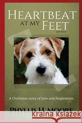 The Heartbeat at My Feet: A Christmas Story of Love and Forgiveness Phyllis H. Moore 9781530996902 Createspace Independent Publishing Platform - książka