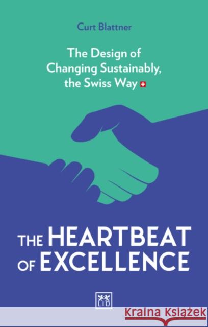 The Heartbeat of Excellence: The Design of Changing Sustainably, the Swiss Way Blattner Curt 9781912555697 Lid Publishing - książka