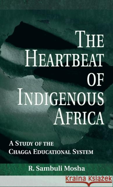 The Heartbeat of Indigenous Africa: A Study of the Chagga Educational System Mosha, R. Sambuli 9780815334644 Garland Publishing - książka