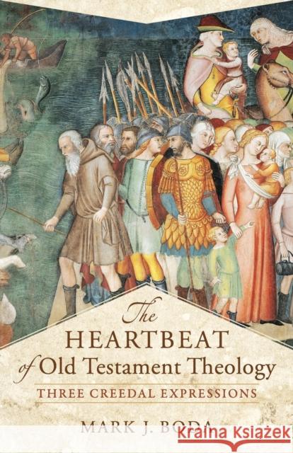 The Heartbeat of Old Testament Theology: Three Creedal Expressions Mark J. Boda Craig Evans 9780801030895 Baker Academic - książka