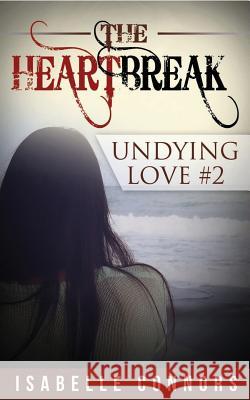 The Heartbreak: Undying Love #2 Isabelle Connors 9781515270706 Createspace - książka