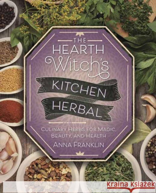 The Hearth Witch's Kitchen Herbal: Culinary Herbs for Magic, Beauty, and Health Anna Franklin 9780738757896 Llewellyn Publications,U.S. - książka