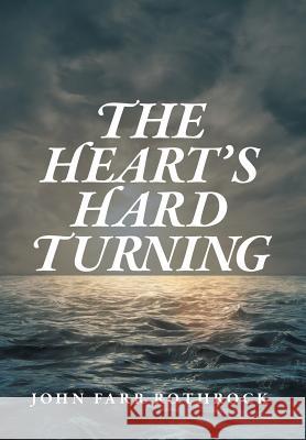 The Heart's Hard Turning John Farr Rothrock 9781525508394 FriesenPress - książka