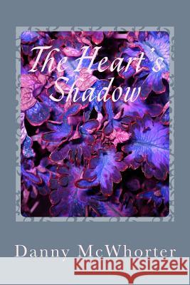The Heart's Shadow Danny McWhorter 9781546356783 Createspace Independent Publishing Platform - książka
