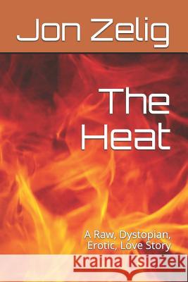 The Heat: A Raw, Dystopian, Erotic, Love Story Jon Zelig 9781521910603 Independently Published - książka