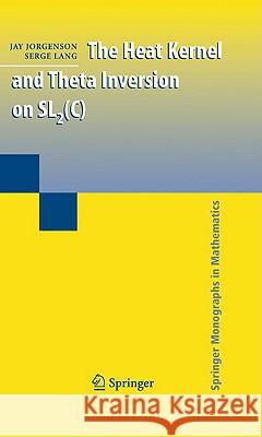 The Heat Kernel and Theta Inversion on SL2(C) Jay Jorgenson Serge Lang 9780387380315 SPRINGER-VERLAG NEW YORK INC. - książka