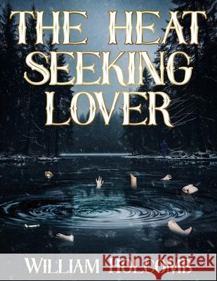The Heat Seeking Lover William Holcomb 9798864901076 Independently Published - książka