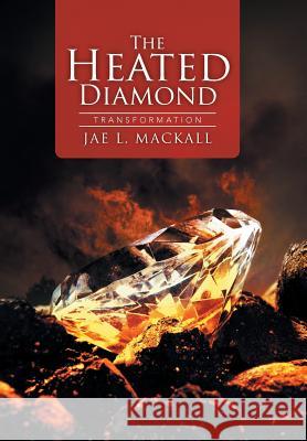 The Heated Diamond: Transformation Jae L. Mackall 9781503559851 Xlibris Corporation - książka