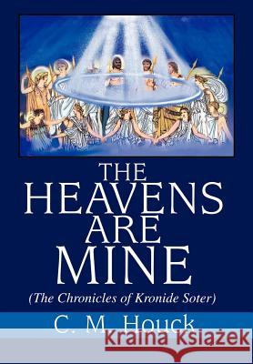 The Heavens Are Mine: (The Chronicles of Kronide Soter) Houck, Charles M. 9780595652396 Writer's Showcase Press - książka