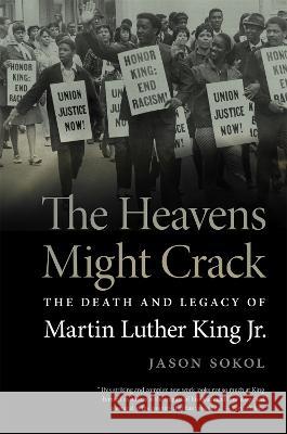 The Heavens Might Crack – The Death and Legacy of Martin Luther King Jr. Jason Sokol 9780820365541  - książka