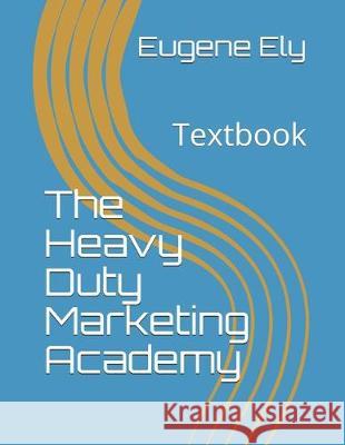 The Heavy Duty Marketing Academy: Textbook Eugene Ely 9781070299440 Independently Published - książka