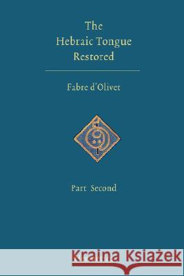 The Hebraic Tongue Restored: Part Second D'Olivet, Antoine Fabre 9781597312073 Hermetica Press - książka