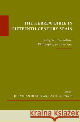 The Hebrew Bible in Fifteenth-Century Spain: Exegesis, Literature, Philosophy, and the Arts Jonathan Decter Arturo Prats 9789004232488 Brill Academic Publishers - książka