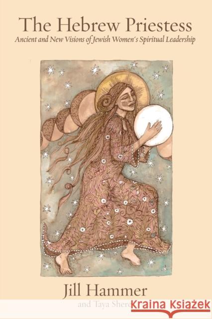 The Hebrew Priestess: Ancient and New Visions of Jewish Women's Spiritual Leadership Jill Hammer Taya Shere 9781934730461 Ben Yehuda Press - książka