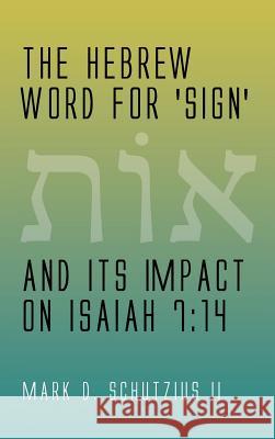 The Hebrew Word for 'sign' and its Impact on Isaiah 7: 14 Mark D II Schutzius 9781498218337 Wipf & Stock Publishers - książka