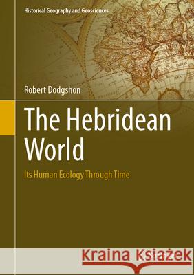 The Hebridean World: Its Human Ecology Through Time Robert Dodgshon 9783031708701 Springer - książka