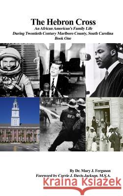 The Hebron Cross: An African American's Family Life During Twentieth Century Marlboro County, South Carolina: Book One Mary J. Ferguson 9781644265543 Lauriat Press - książka