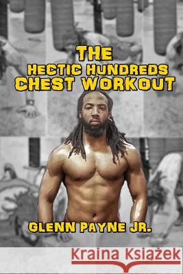 The Hectic Hundreds: Chest Workout Glenn Payn 9781534761827 Createspace Independent Publishing Platform - książka
