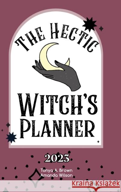 The Hectic Witch's Planner Tonya A Brown Amanda Wilson  9781088034842 Witch Way Magazine - książka