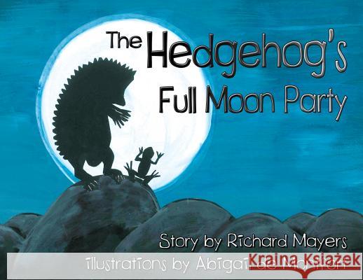 The Hedgehog's Full Moon Party Richard Mayers, Abi de Montfort 9780957338760 Burton Mayers Books - książka