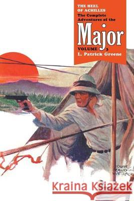 The Heel of Achilles: The Complete Adventures of the Major, Volume 3 L Patrick Greene, O J Gatter, Edgar Franklin Wittmack 9781618274144 Altus Press - książka