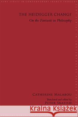 The Heidegger Change: On the Fantastic in Philosophy Catherine Malabou Peter Skafish  9781438439549 State University of New York Press - książka