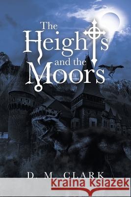 The Heights and the Moors D. M. Clark 9781489729286 Liferich - książka