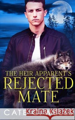 The Heir Apparent's Rejected Mate Cate C Wells   9781959144052 Ship Street Press, LLC - książka