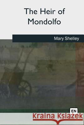 The Heir of Mondolfo Mary Shelley 9781727503777 Createspace Independent Publishing Platform - książka