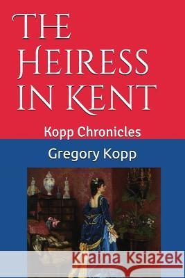 The Heiress in Kent: Kopp Chronicles Annette Czec Gregory Kopp 9781981089246 Independently Published - książka