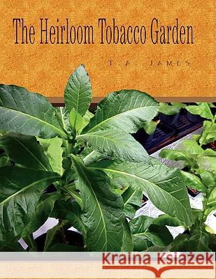 The Heirloom Tobacco Garden Timothy A. James 9781436325073 Xlibris Corporation - książka