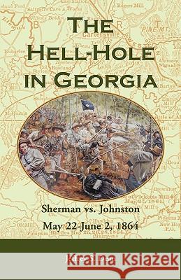 The Hell-Hole in Georgia: Sherman vs. Johnston May 22 - June 2, 1864 Dean, Jeffrey S. 9780788433771 Heritage Books - książka