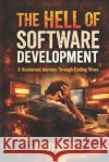 The Hell of Software Development: A Humorous Journey Through Coding Woes S, Aloysius 9798241324931 Independently Published