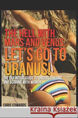 The Hell with Mars and Venus, let's go to Uranus! Chris Edwards 9781520612461 Independently Published - książka