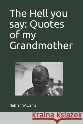 The Hell you say: Quotes of my Grandmother Nathan L. Williams 9781070920351 Independently Published - książka