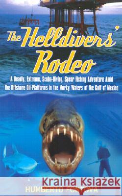 The Helldivers' Rodeo : A Deadly, Extreme, Scuba-Diving, Spear Fishing Adventure Amid the Offshore Oil-Platforms in the Murky Waters of the Gulf of Mexico Humberto Fontova 9781590770054 M. Evans and Company - książka