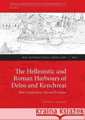 The Hellenistic and Roman Harbours of Delos and Kenchreai: Their Construction, Use and Evolution Nakas, Ioannis 9781407359816 BAR Publishing - książka