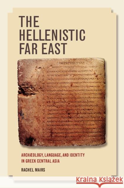 The Hellenistic Far East: Archaeology, Language, and Identity in Greek Central Asia Mairs, Rachel 9780520281271 John Wiley & Sons - książka