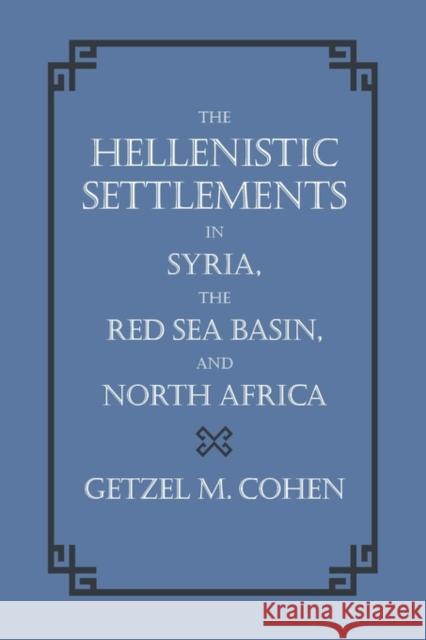 The Hellenistic Settlements in Syria, the Red Sea Basin, and North Africa: Volume 46 Cohen, Getzel M. 9780520241480  - książka
