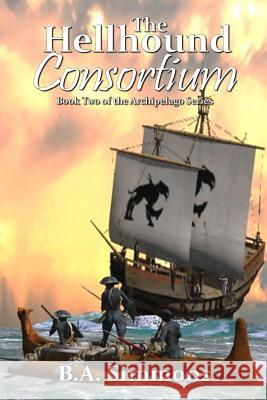 The Hellhound Consortium: Book Two of the Archipelago Series B. A. Simmons 9781986600040 Createspace Independent Publishing Platform - książka