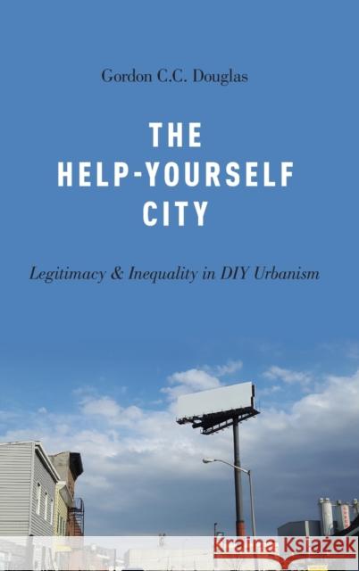 The Help-Yourself City: Legitimacy and Inequality in DIY Urbanism Gordon C. C. Douglas 9780190691332 Oxford University Press, USA - książka