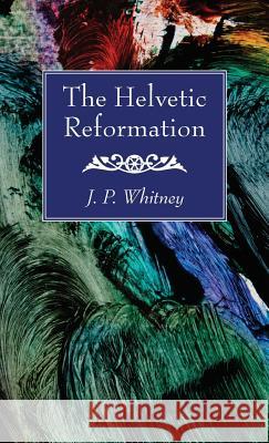 The Helvetic Reformation J P Whitney 9781532616075 Wipf & Stock Publishers - książka