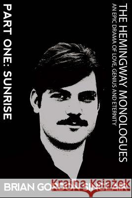 The Hemingway Monologues: An Epic Drama of Love, Genius and Eternity Sinclair, Brian Gordon 9780692362211 New Atlantian Library - książka