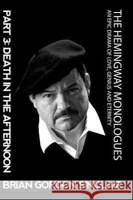 The Hemingway Monologues: An Epic Drama of Love, Genius and Eternity Sinclair, Brian Gordon 9781945772122 New Atlantian Library - książka