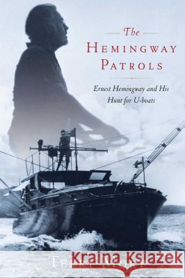 The Hemingway Patrols: Ernest Hemingway and His Hunt for U-Boats T. A. Mort Terry Mort 9781416597872 Scribner Book Company - książka