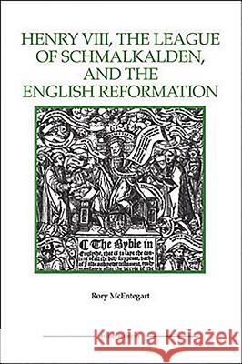 The Henry VIII, the League of Schmalkalden, and the English Reformation Rory McEntegart 9781843836414 Boydell Press - książka