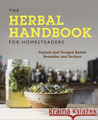 The Herbal Handbook for Homesteaders: Farmed and Foraged Herbal Remedies and Recipes Abby Artemisia 9780760361863 Voyageur Press (MN) - książka