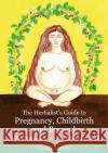 The Herbalist's Guide to Pregnancy, Childbirth and Beyond: Herbal Therapeutics for the Childbearing Year    9781912807659 Aeon Books
