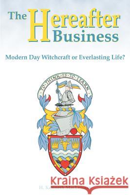 The Hereafter Business: Modern Day Witchcraft or Everlasting Life? MacLennan, Howard Kenneth 9780595331352 iUniverse - książka